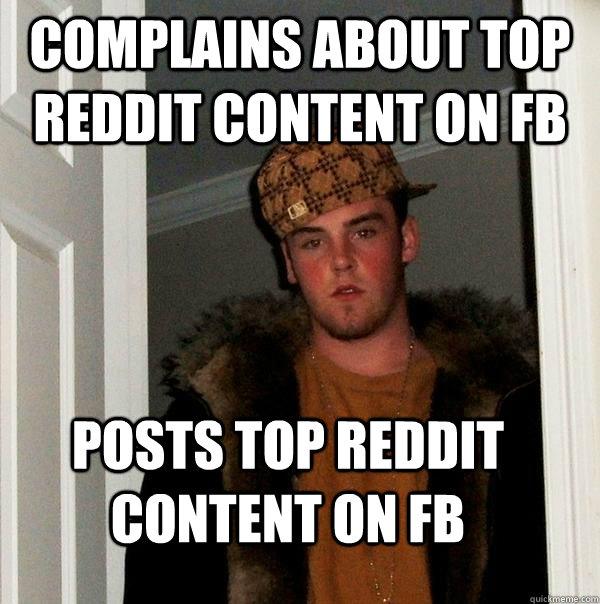 Complains about top reddit content on fb posts top reddit content on fb  Scumbag Steve