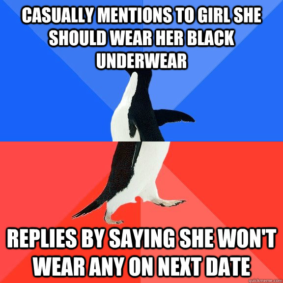 Casually mentions to girl she should wear her black underwear Replies by saying she won't wear any on next date  Socially Awkward Awesome Penguin