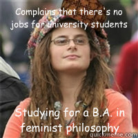 Complains that there's no jobs for university students Studying for a B.A. in feminist philosophy  