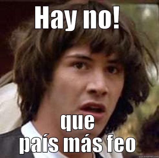 HAY NO! QUE PAÍS MÁS FEO conspiracy keanu