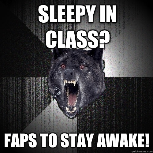 SLEEPY IN CLASS? FAPS TO STAY AWAKE!  Insanity Wolf