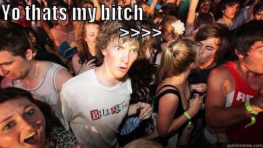 YO THATS MY BITCH                                                    >>>>               Sudden Clarity Clarence