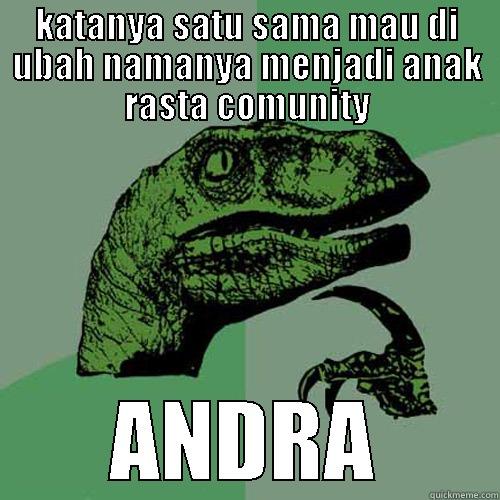 KATANYA SATU SAMA MAU DI UBAH NAMANYA MENJADI ANAK RASTA COMUNITY ANDRA Philosoraptor