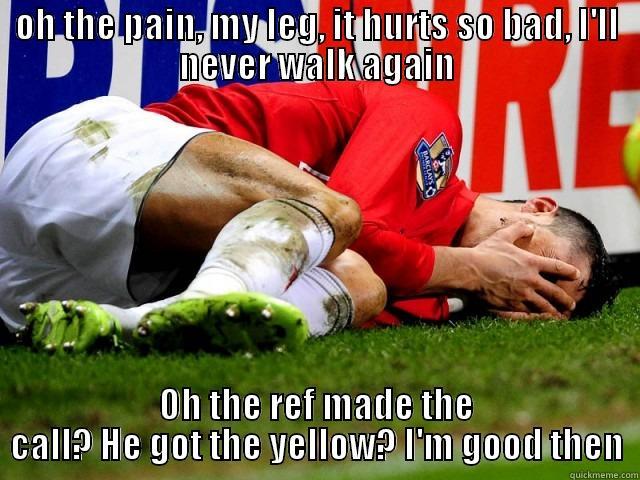 OH THE PAIN, MY LEG, IT HURTS SO BAD, I'LL NEVER WALK AGAIN OH THE REF MADE THE CALL? HE GOT THE YELLOW? I'M GOOD THEN Misc