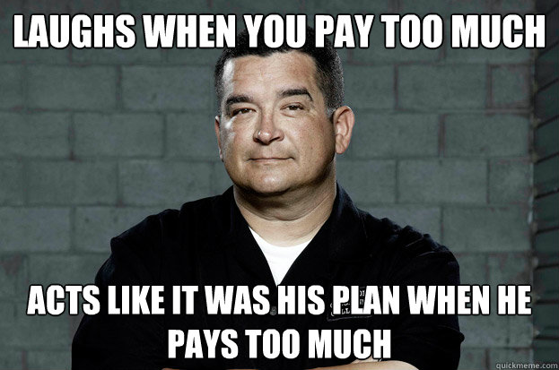 LAUGHS WHEN YOU PAY TOO MUCH ACTS LIKE IT WAS HIS PLAN WHEN HE PAYS TOO MUCH - LAUGHS WHEN YOU PAY TOO MUCH ACTS LIKE IT WAS HIS PLAN WHEN HE PAYS TOO MUCH  Douchebag Dave