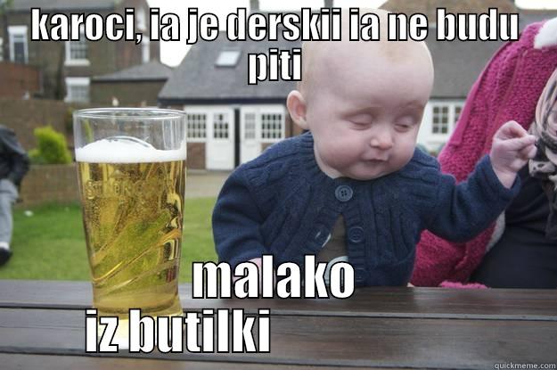 KAROCI, IA JE DERSKII IA NE BUDU PITI MALAKO IZ BUTILKI                     drunk baby