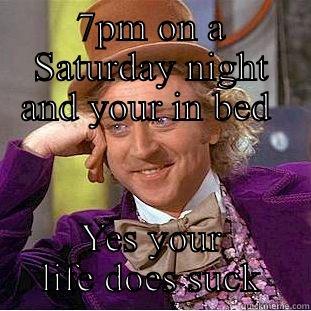 Boring life - 7PM ON A SATURDAY NIGHT AND YOUR IN BED  YES YOUR LIFE DOES SUCK Condescending Wonka