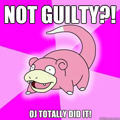 Not guilty?! OJ Totally did it!  Slowpoke