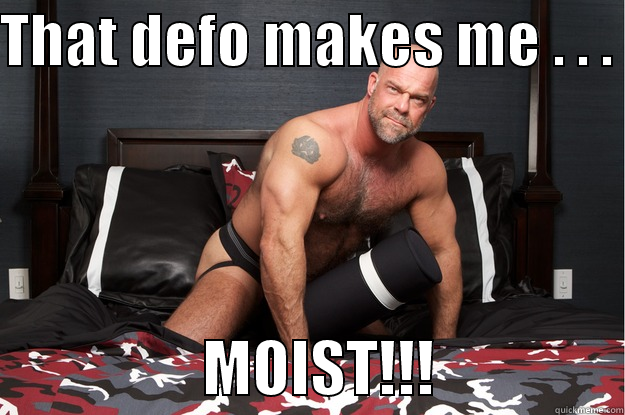 THAT DEFO MAKES ME . . .                  MOIST!!!               Gorilla Man