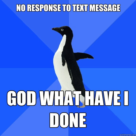 no response to text message God what have i done  Socially Awkward Penguin