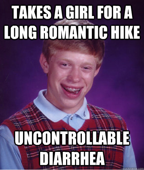 Takes a girl for a long romantic hike uncontrollable diarrhea - Takes a girl for a long romantic hike uncontrollable diarrhea  Bad Luck Brian