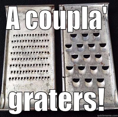 A COUPLA' GRATERS! Misc