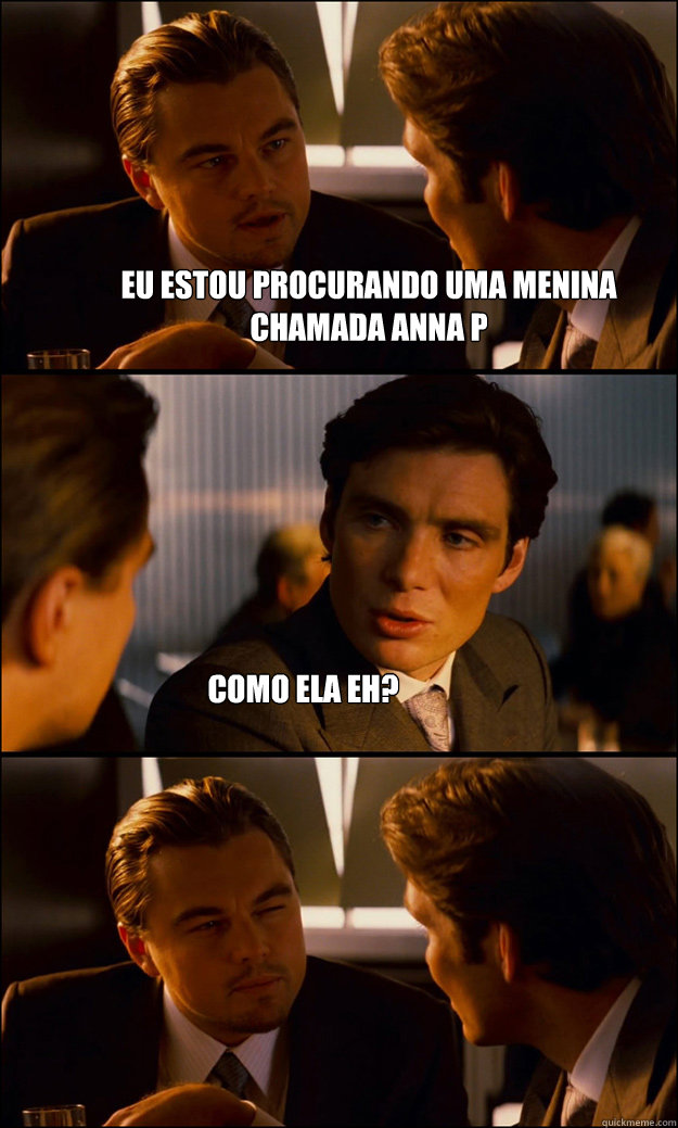 Eu estou procurando uma menina chamada Anna P Como ela eh?  Inception