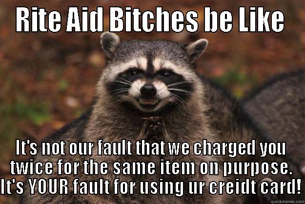 RITE AID BITCHES BE LIKE IT'S NOT OUR FAULT THAT WE CHARGED YOU TWICE FOR THE SAME ITEM ON PURPOSE. IT'S YOUR FAULT FOR USING UR CREIDT CARD! Evil Plotting Raccoon