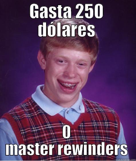 GASTA 250 DÓLARES 0 MASTER REWINDERS Bad Luck Brian
