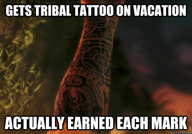 Gets tribal tattoo on vacation Actually earned each mark  Misunderstood FarCry