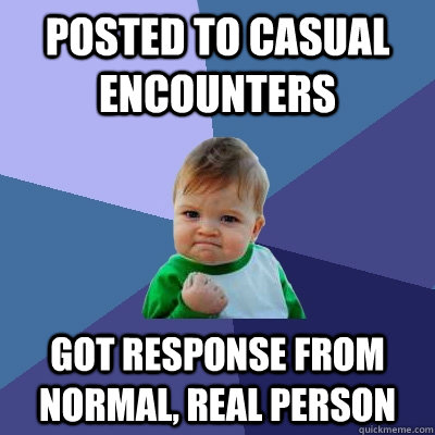 Posted to casual encounters got response from normal, real person  Success Kid