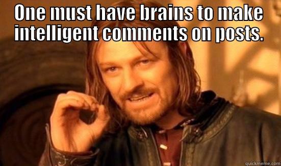 ONE MUST HAVE BRAINS TO MAKE INTELLIGENT COMMENTS ON POSTS.  Boromir
