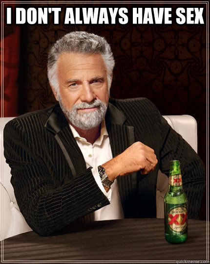 I don't always have sex   The Most Interesting Man In The World