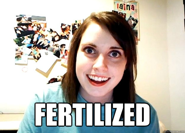  Fertilized  Overly Attached Girlfriend