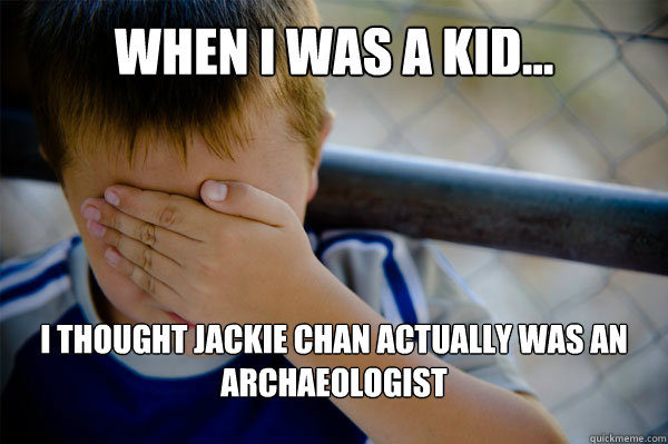 WHEN I WAS A KID... I thought Jackie chan actually was an archaeologist  - WHEN I WAS A KID... I thought Jackie chan actually was an archaeologist   Misc