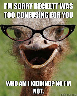 I'm sorry Beckett was too confusing for you who am i kidding? No I'm not.   Judgmental Bookseller Ostrich
