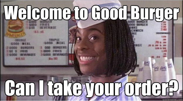 Welcome to Good Burger Can I take your order? - Welcome to Good Burger Can I take your order?  Misc