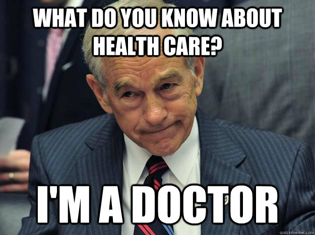 what do you know about health care? i'm a doctor - what do you know about health care? i'm a doctor  Ron Paul Child Please