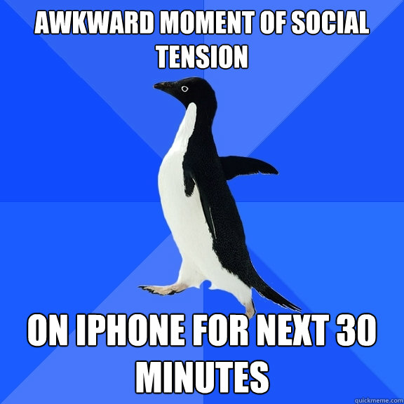 awkward moment of social tension on iphone for next 30 minutes  Socially Awkward Penguin