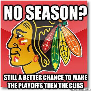 no season? still a better chance to make the playoffs then the cubs  