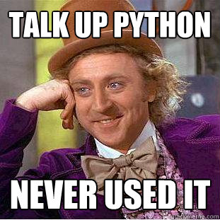 Talk up python never used it  Creepy Wonka