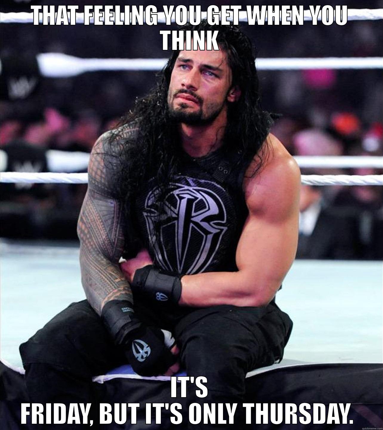 Roman Reigns is Sad - THAT FEELING YOU GET WHEN YOU THINK IT'S FRIDAY, BUT IT'S ONLY THURSDAY.  Misc