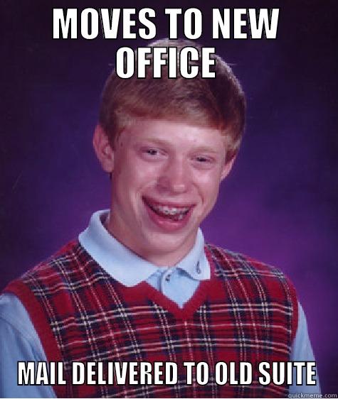 MOVES TO NEW OFFICE MAIL DELIVERED TO OLD SUITE Bad Luck Brian