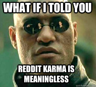 what if i told you REDDIT KARMA IS MEANINGLESS  Matrix Morpheus