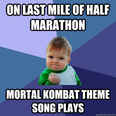 on last mile of half marathon  mortal kombat theme song plays  - on last mile of half marathon  mortal kombat theme song plays   Success Kid
