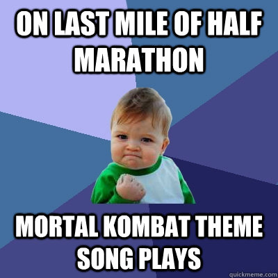 on last mile of half marathon  mortal kombat theme song plays   Success Kid