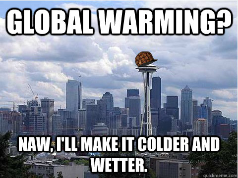 Global Warming? Naw, I'll make it colder and wetter.  