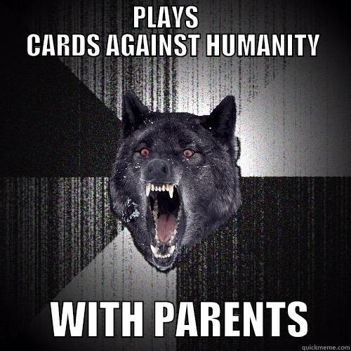                     PLAYS                        CARDS AGAINST HUMANITY        WITH PARENTS     Insanity Wolf