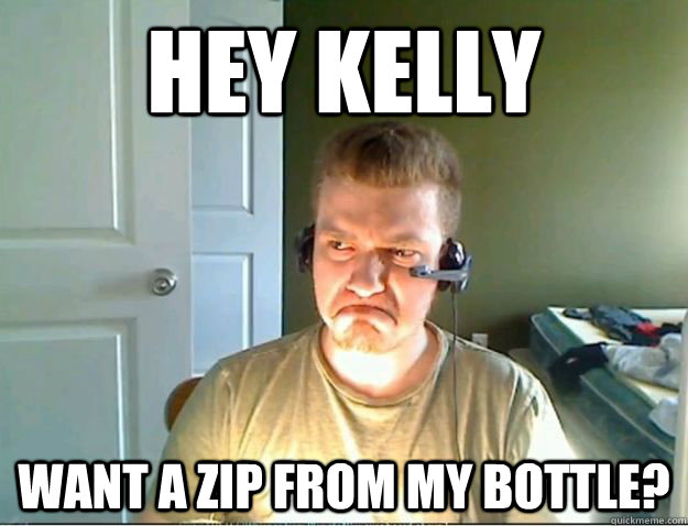 HEy kelly want a zip from my bottle?   AngryTestie