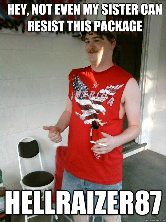 Hey, not even my sister can resist this package Hellraizer87  Redneck Randal