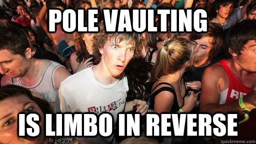 Pole Vaulting Is Limbo in reverse  Sudden Clarity Clarence