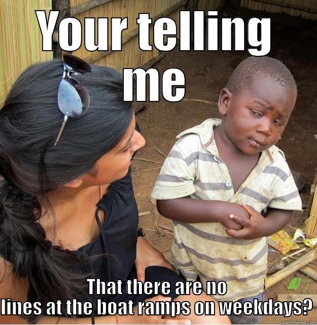 YOUR TELLING ME THAT THERE ARE NO LINES AT THE BOAT RAMPS ON WEEKDAYS? Skeptical Third World Kid