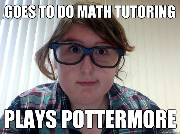 Goes to do Math Tutoring Plays Pottermore - Goes to do Math Tutoring Plays Pottermore  Distractible Girl Meme