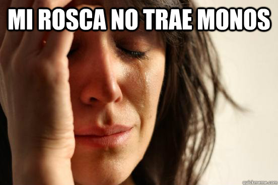 mi rosca no trae monos   - mi rosca no trae monos    First World Problems