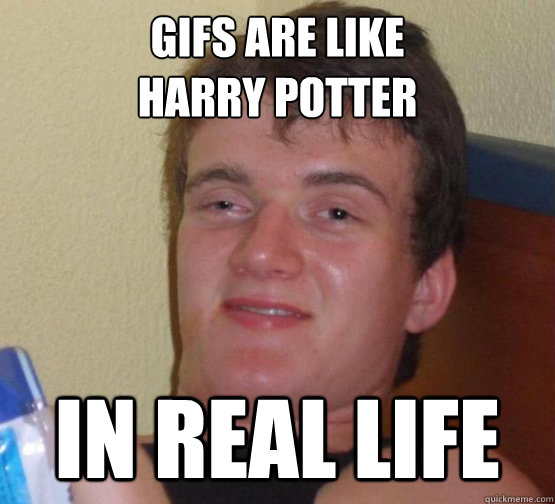 Gifs are like 
Harry Potter in real life - Gifs are like 
Harry Potter in real life  harry potter 10 guy