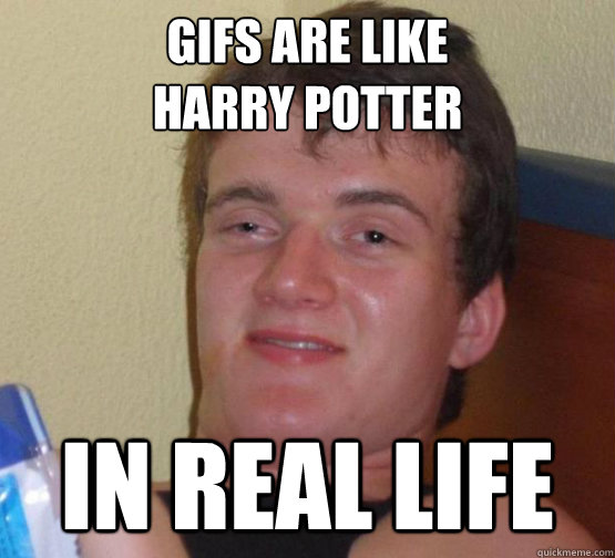 Gifs are like 
Harry Potter in real life - Gifs are like 
Harry Potter in real life  harry potter 10 guy