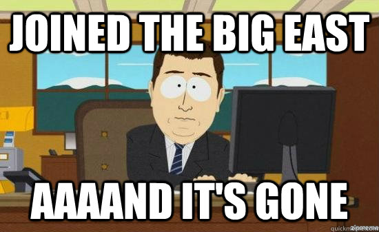 Joined the Big East AAAAND it's GONE  aaaand its gone