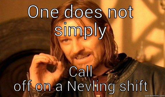 one more - ONE DOES NOT SIMPLY CALL OFF ON A NEVLING SHIFT One Does Not Simply