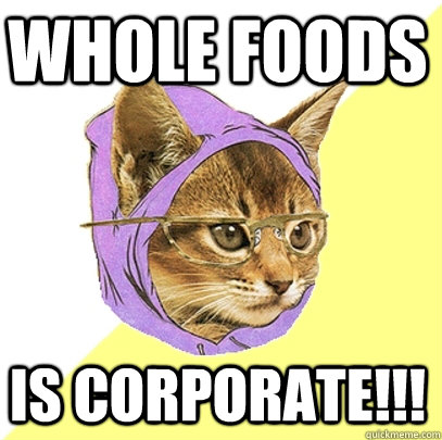 Whole Foods IS Corporate!!!  Hipster Kitty