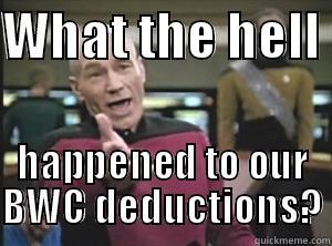WHAT THE HELL  HAPPENED TO OUR BWC DEDUCTIONS? Annoyed Picard